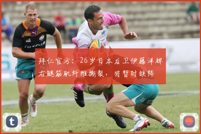 拜仁官方：26岁日本后卫伊藤洋辉右腿筋肌纤维撕裂，将暂时缺阵